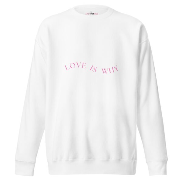 unisex-premium-sweatshirt-white-front-68ecd8f855814.jpg 'Love is Why' Premium Sweatshirt